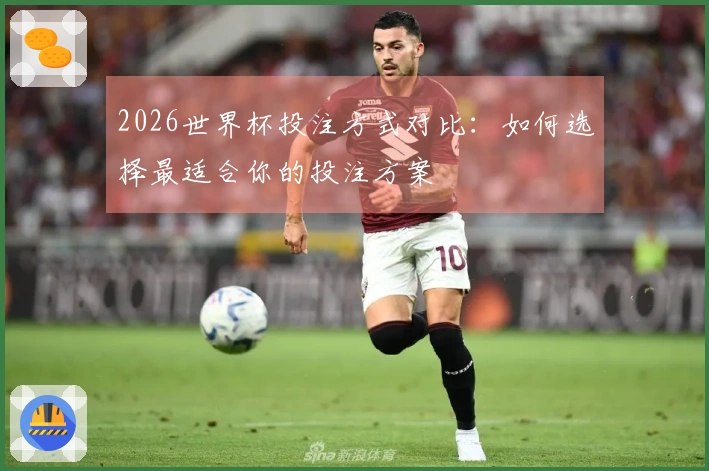 2026世界杯投注方式对比：如何选择最适合你的投注方案